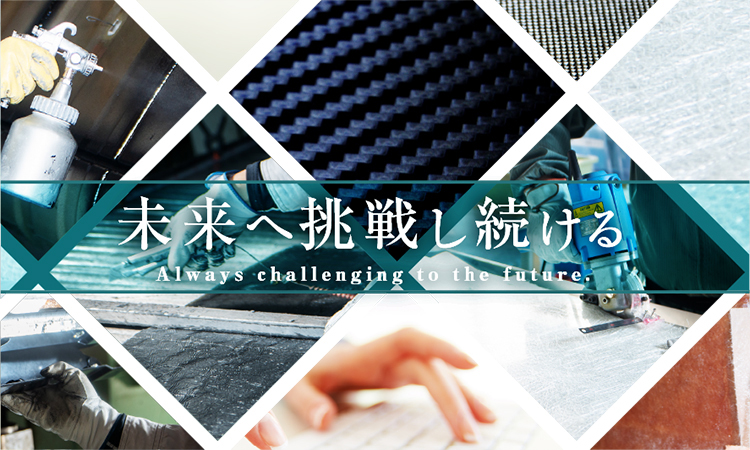 未来へ挑戦し続ける Always challenging to the future.